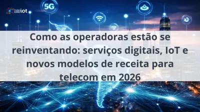 Imagem principal do artigo Como as operadoras estão se reinventando: serviços digitais, IoT e novos modelos de receita em 2026